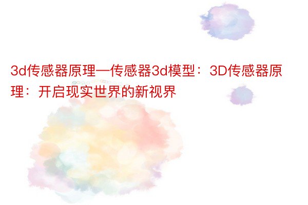 3d传感器原理—传感器3d模型：3D传感器原理：开启现实世界的新视界